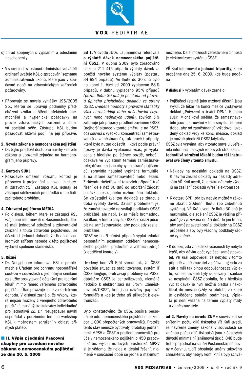Připravuje se ovela vyhlášky 195/2005 Sb., kterou se upravují podmíky předcházeí vziku a šířeí ifekčích oemocěí a hygieické požadavky a provoz zdravotických zařízeí a ústavů sociálí péče.