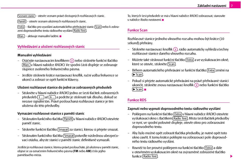 Vyhledávání a uložení rozhlasových stanic Manuální vyhledávání Otáčejte nastavovacím knoflíkem A2 nebo stiskněte funkční tlačítko Man. v hlavní nabídce RADIO.