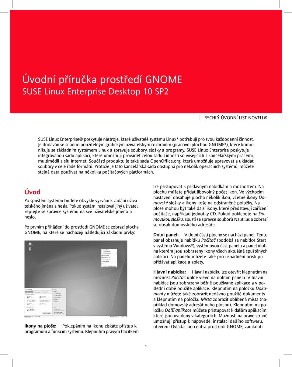 SUSE Linux Enterprise poskytuje integrovanou sadu aplikací, které umožňují provádět celou řadu činností souvisejících s kancelářskými pracemi, multimédii a sítí Internet.