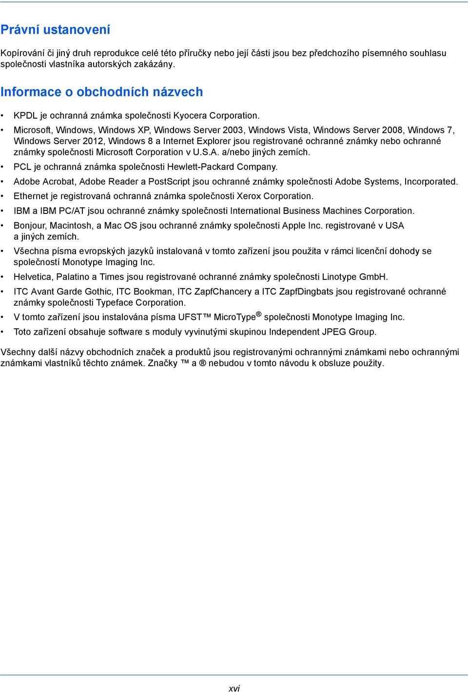 Microsoft, Windows, Windows XP, Windows Server 2003, Windows Vista, Windows Server 2008, Windows 7, Windows Server 2012, Windows 8 a Internet Explorer jsou registrované ochranné známky nebo ochranné