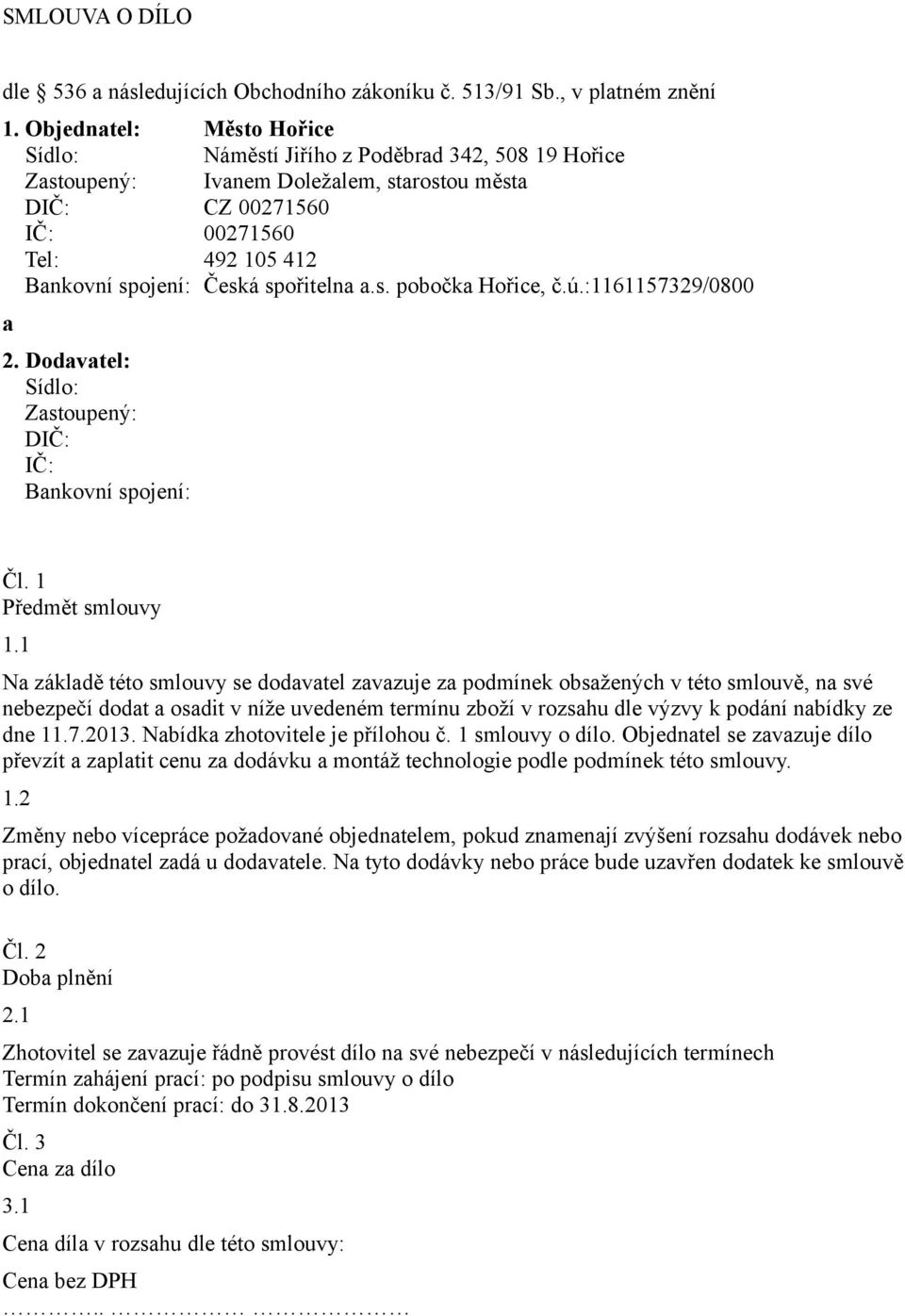 spořitelna a.s. pobočka Hořice, č.ú.:1161157329/0800 a 2. Dodavatel: Sídlo: Zastoupený: DIČ: IČ: Bankovní spojení: Čl. 1 Předmět smlouvy 1.