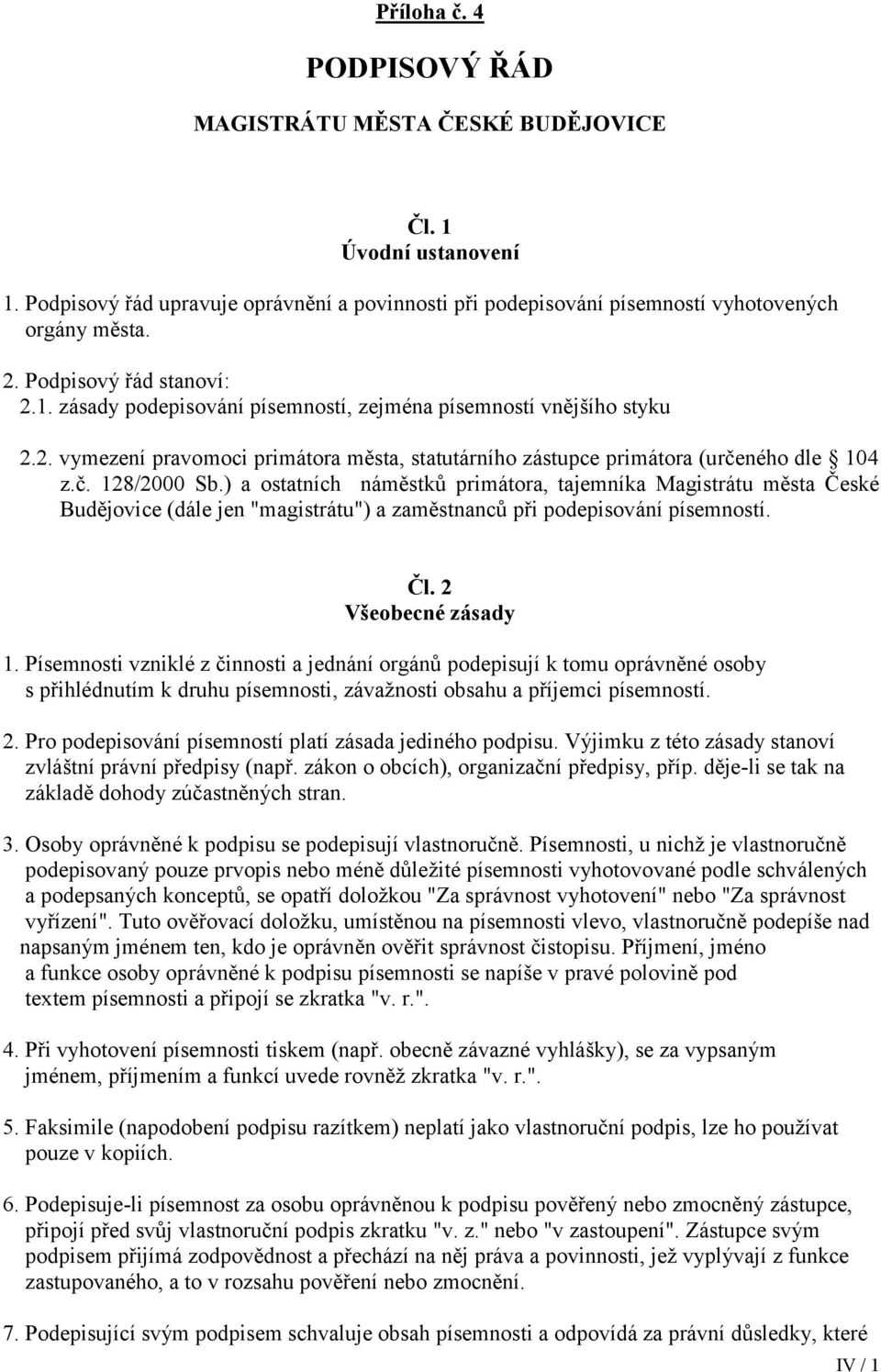 ) a ostatních náměstků primátora, tajemníka Magistrátu města České Budějovice (dále jen "magistrátu") a zaměstnanců při podepisování písemností. Čl. 2 Všeobecné zásady 1.