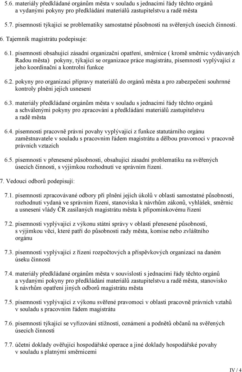 písemnosti obsahující zásadní organizační opatření, směrnice ( kromě směrnic vydávaných Radou města) pokyny, týkající se organizace práce magistrátu, písemnosti vyplývající z jeho koordinační a