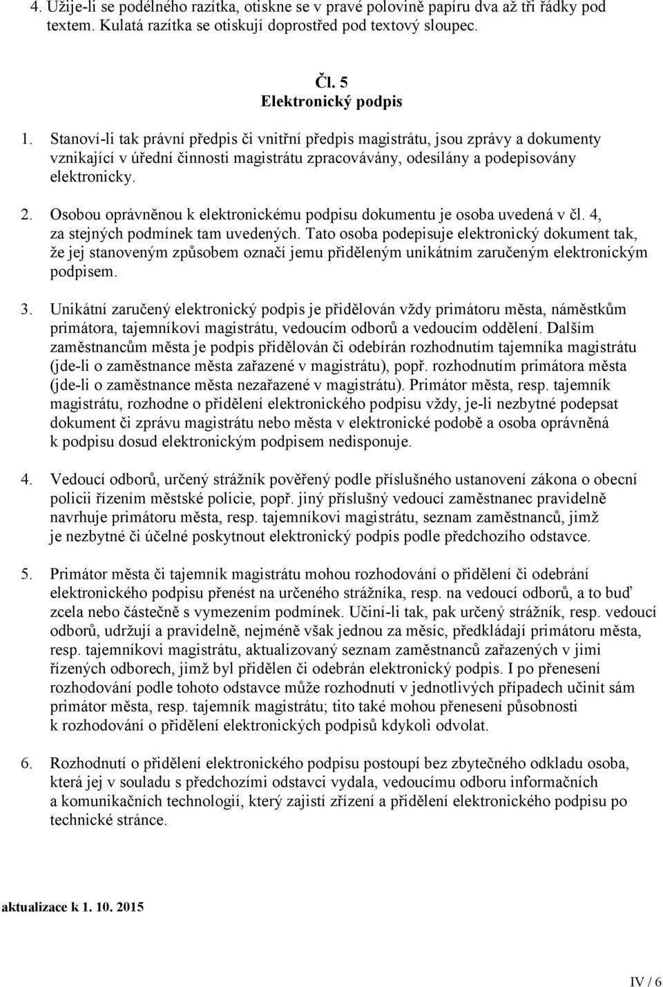 Osobou oprávněnou k elektronickému podpisu dokumentu je osoba uvedená v čl. 4, za stejných podmínek tam uvedených.