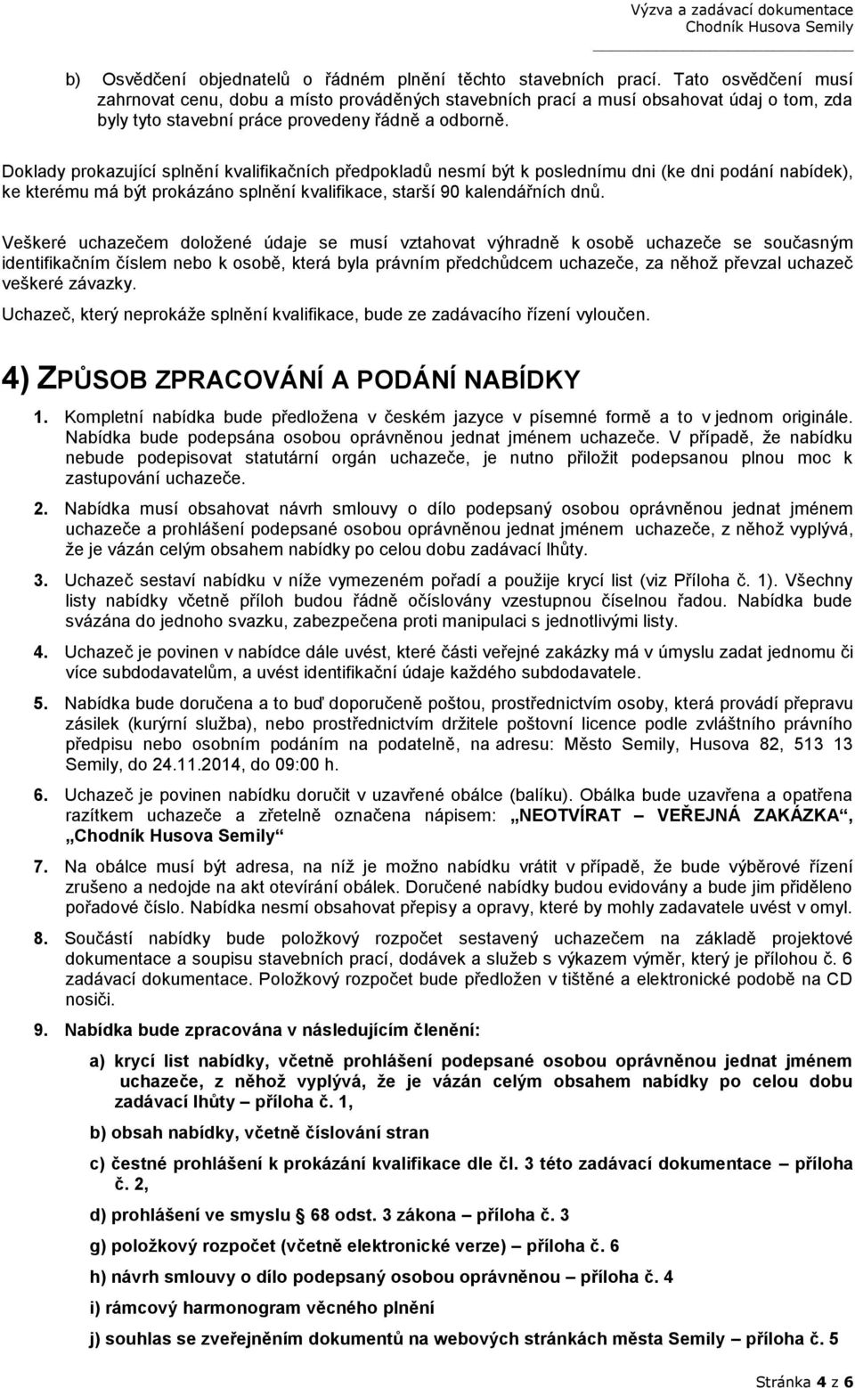 Doklady prokazující splnění kvalifikačních předpokladů nesmí být k poslednímu dni (ke dni podání nabídek), ke kterému má být prokázáno splnění kvalifikace, starší 90 kalendářních dnů.