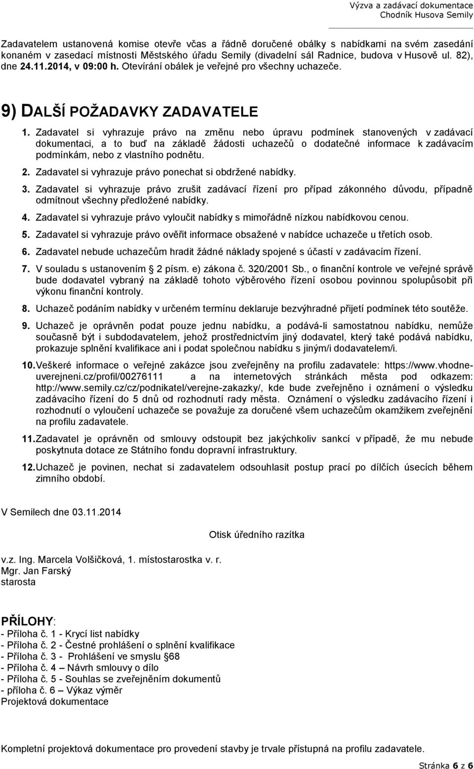 Zadavatel si vyhrazuje právo na změnu nebo úpravu podmínek stanovených v zadávací dokumentaci, a to buď na základě žádosti uchazečů o dodatečné informace k zadávacím podmínkám, nebo z vlastního