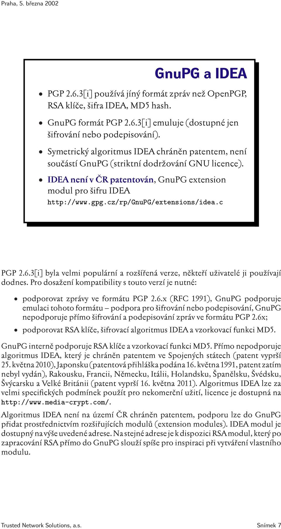 cz/rp/gnupg/extensions/idea.c PGP 2.6.3[i] byla velmi populární a rozšířená verze, někteří uživatelé ji používají dodnes.