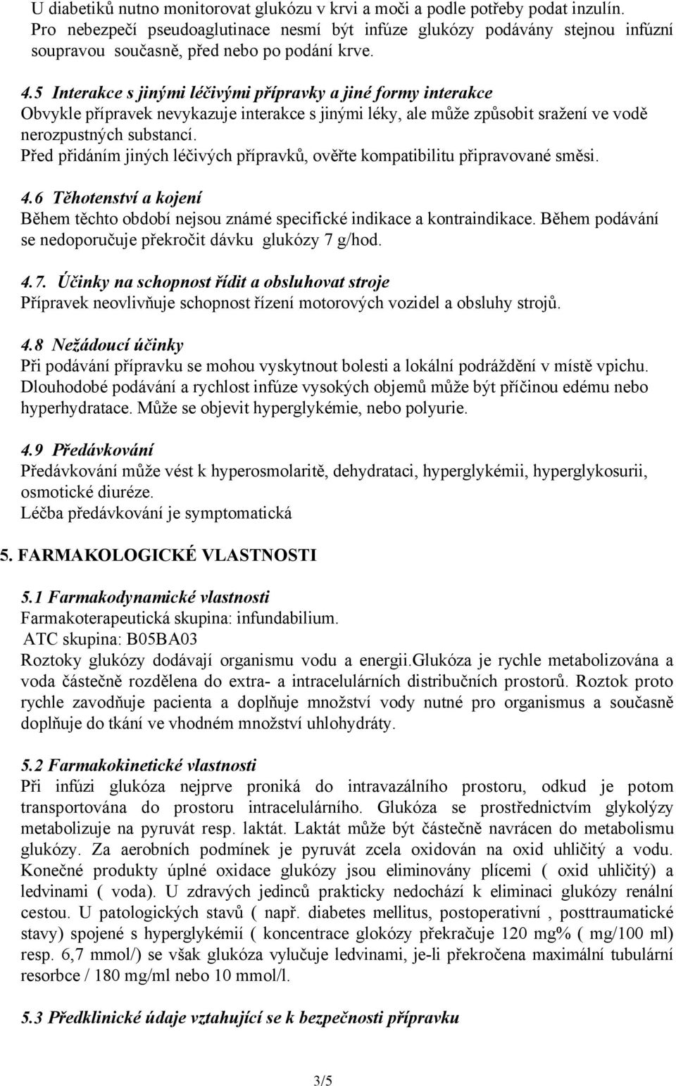 5 Interakce s jinými léčivými přípravky a jiné formy interakce Obvykle přípravek nevykazuje interakce s jinými léky, ale může způsobit sražení ve vodě nerozpustných substancí.