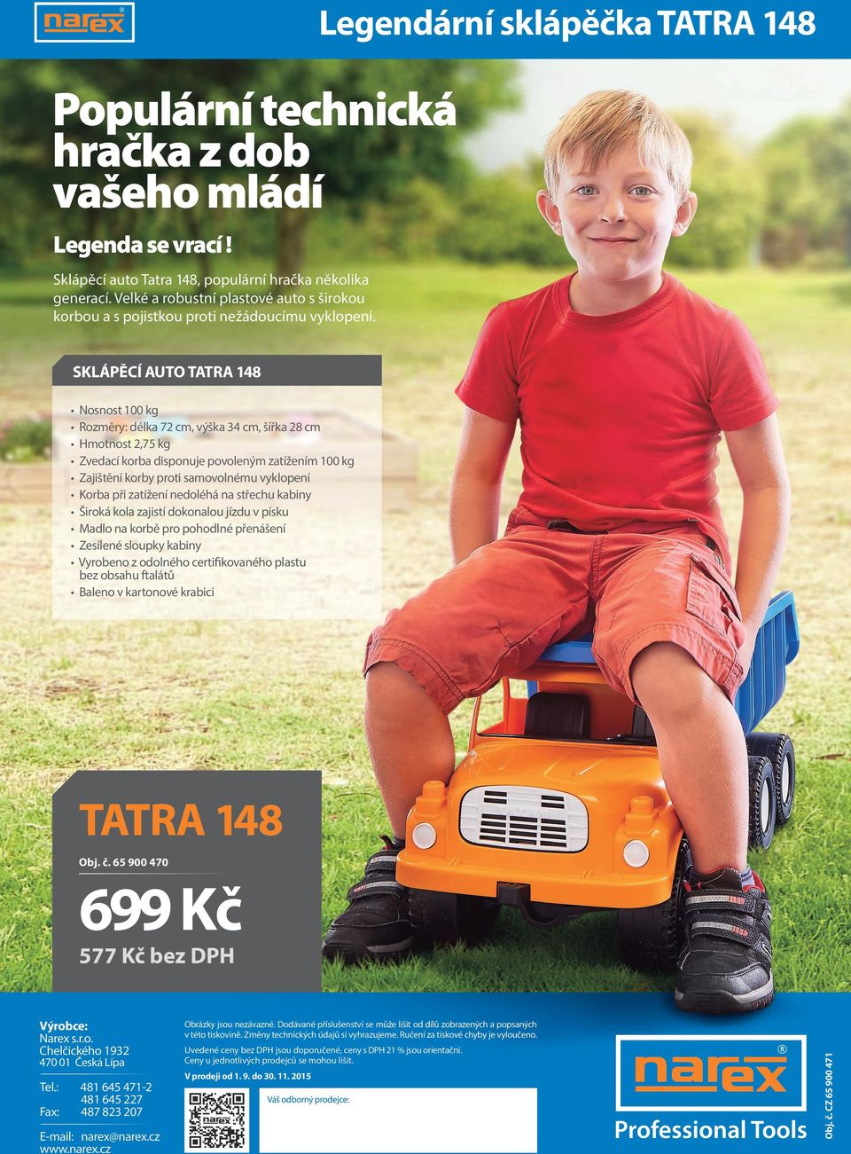 SKLÁPĚCÍ AUTO TATRA 148 Nosnost 100 kg Rozměry: délka 72 cm, výška 34 cm, šířka 28 cm 2,75 kg Zvedací korba disponuje povoleným zatížením 100 kg Zajištění korby proti samovolnému vyklopení Korba při