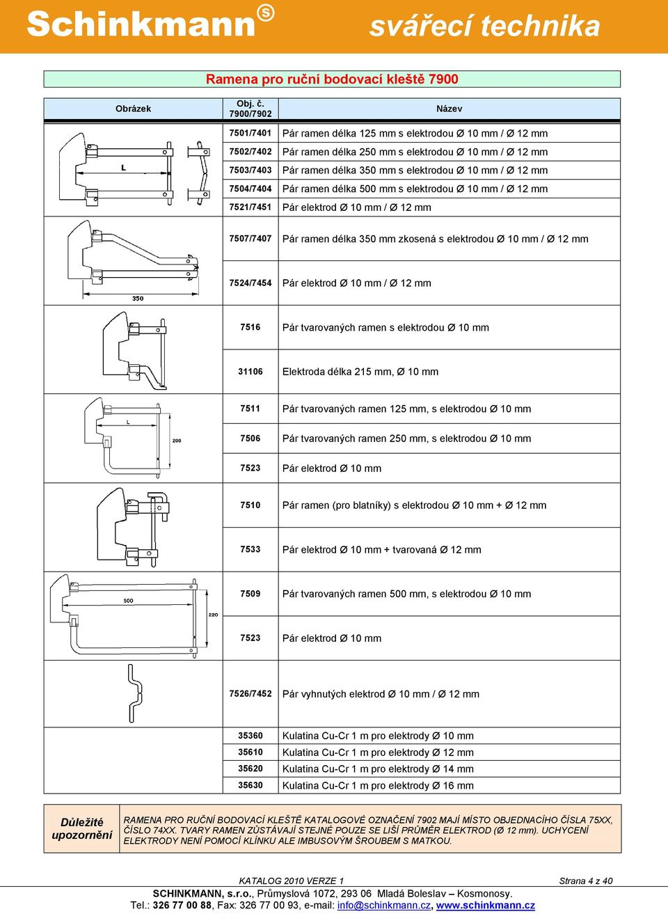 Ø 12 mm 7504/7404 Pár ramen délka 500 mm s elektrodou Ø 10 mm / Ø 12 mm 7521/7451 Pár elektrod Ø 10 mm / Ø 12 mm 7507/7407 Pár ramen délka 350 mm zkosená s elektrodou Ø 10 mm / Ø 12 mm 7524/7454 Pár