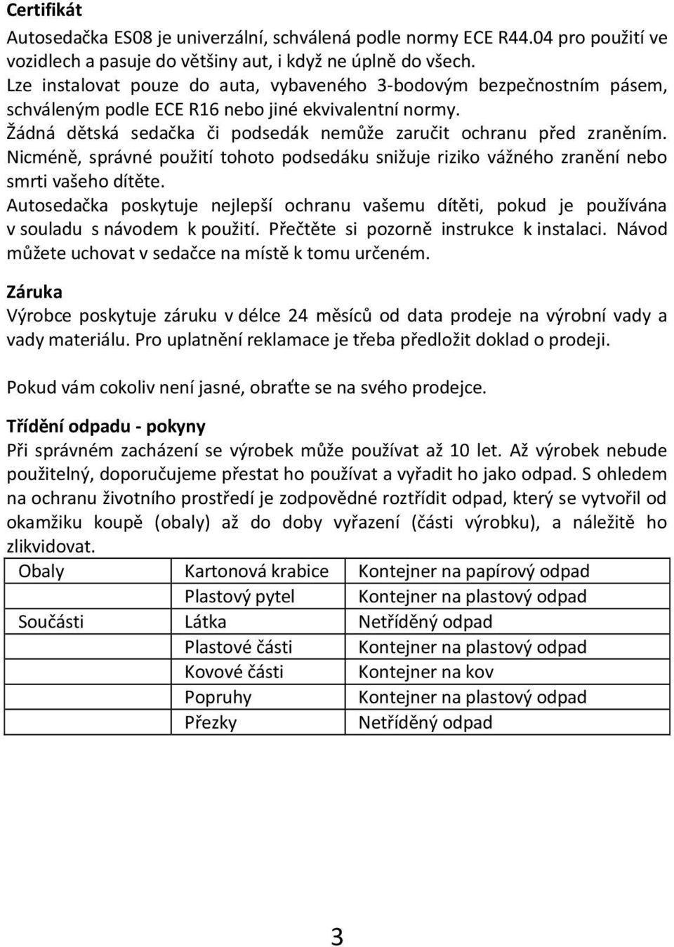 Nicméně, správné použití tohoto podsedáku snižuje riziko vážného zranění nebo smrti vašeho dítěte.