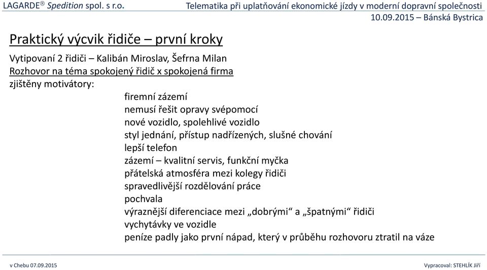 chování lepší telefon zázemí kvalitní servis, funkční myčka přátelská atmosféra mezi kolegy řidiči spravedlivější rozdělování práce pochvala