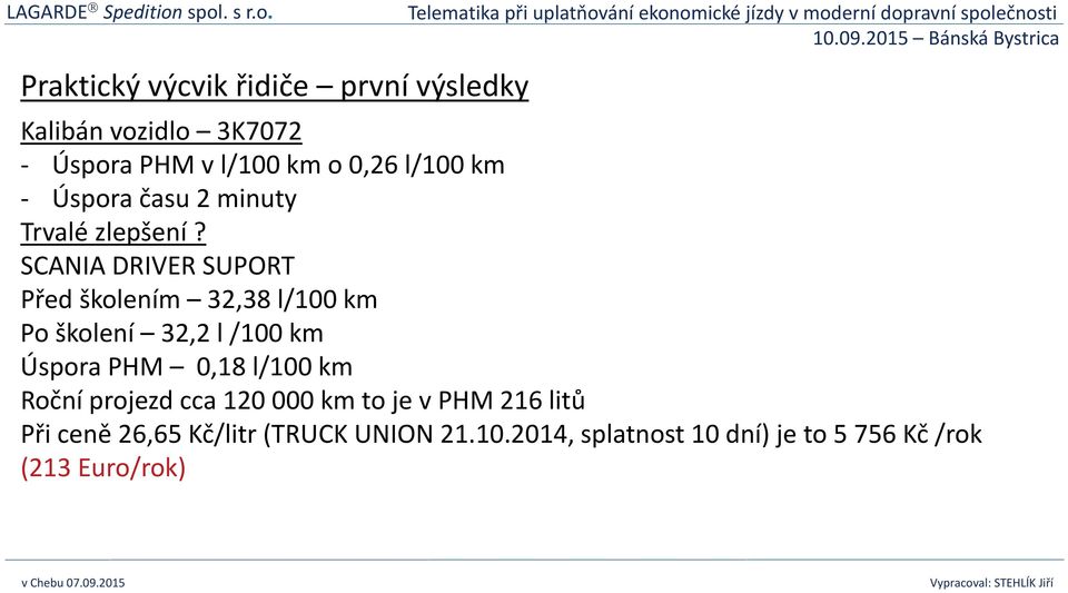 SCANIA DRIVER SUPORT Před školením 32,38 l/100 km Po školení 32,2 l /100 km Úspora PHM 0,18 l/100