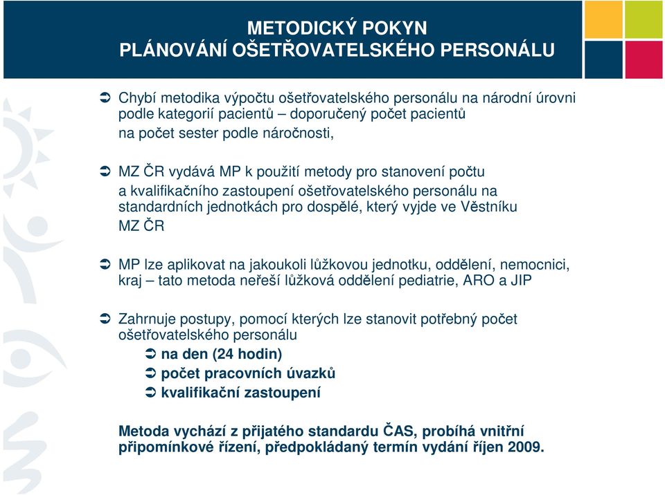 aplikovat na jakoukoli lůžkovou jednotku, oddělení, nemocnici, kraj tato metoda neřeší lůžková oddělení pediatrie, ARO a JIP Zahrnuje postupy, pomocí kterých lze stanovit potřebný počet