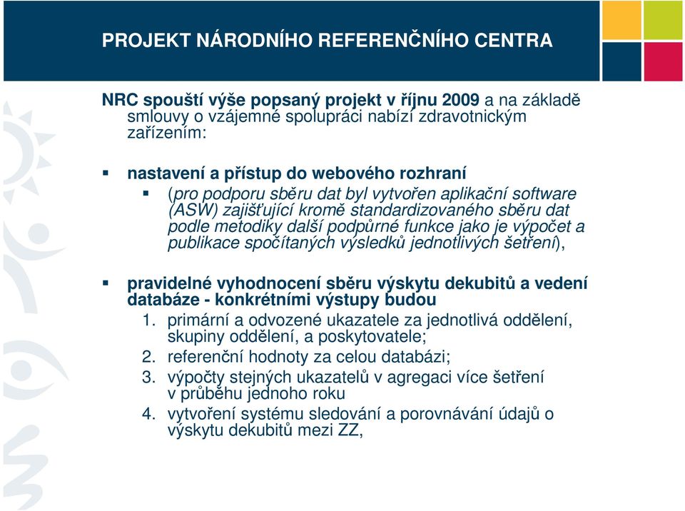 jednotlivých šetření), pravidelné vyhodnocení sběru výskytu dekubitů a vedení databáze - konkrétními výstupy budou 1.