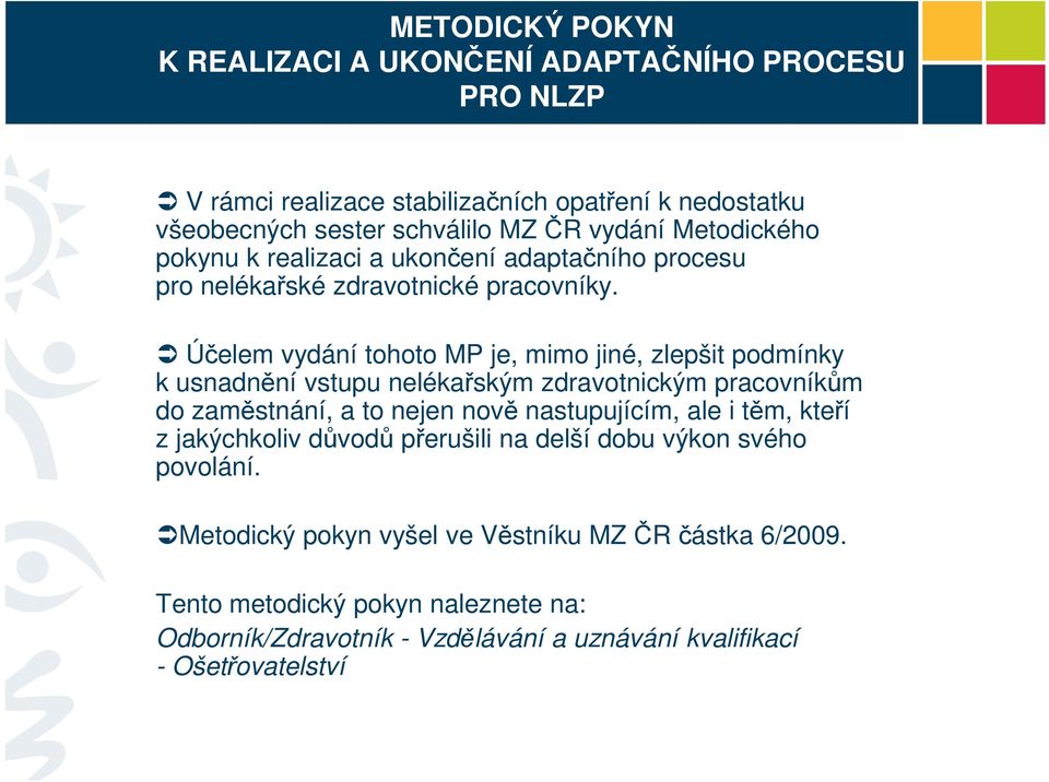 Účelem vydání tohoto MP je, mimo jiné, zlepšit podmínky k usnadnění vstupu nelékařským zdravotnickým pracovníkům do zaměstnání, a to nejen nově nastupujícím, ale i těm,