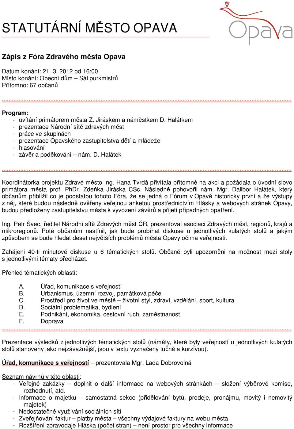 Hana Tvrdá přivítala přítomné na akci a požádala o úvodní slovo primátora města prof. PhDr. Zdeňka Jiráska CSc. Následně pohovořil nám. Mgr.