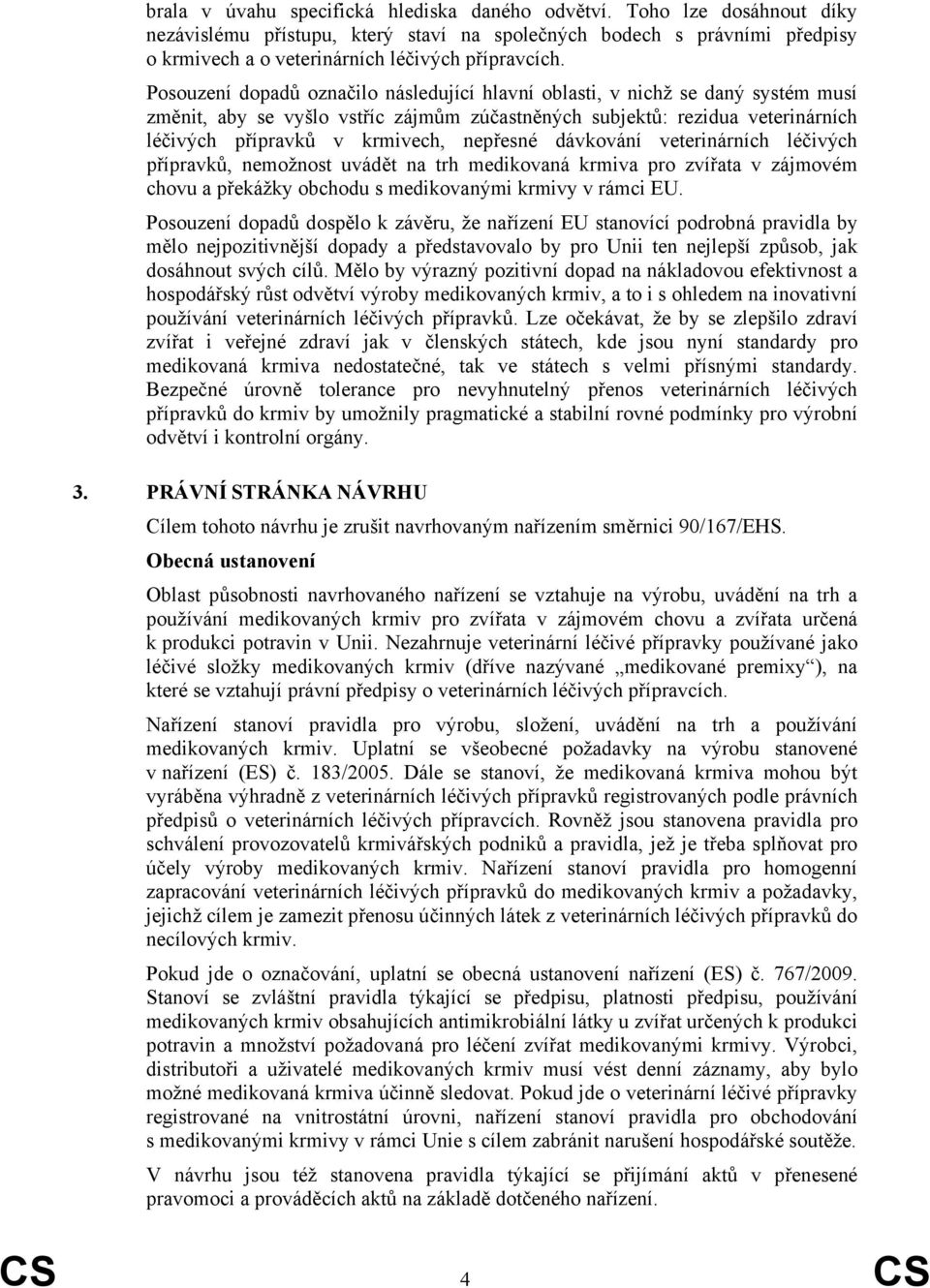 nepřesné dávkování veterinárních léčivých přípravků, nemožnost uvádět na trh medikovaná krmiva pro zvířata v zájmovém chovu a překážky obchodu s medikovanými krmivy v rámci EU.