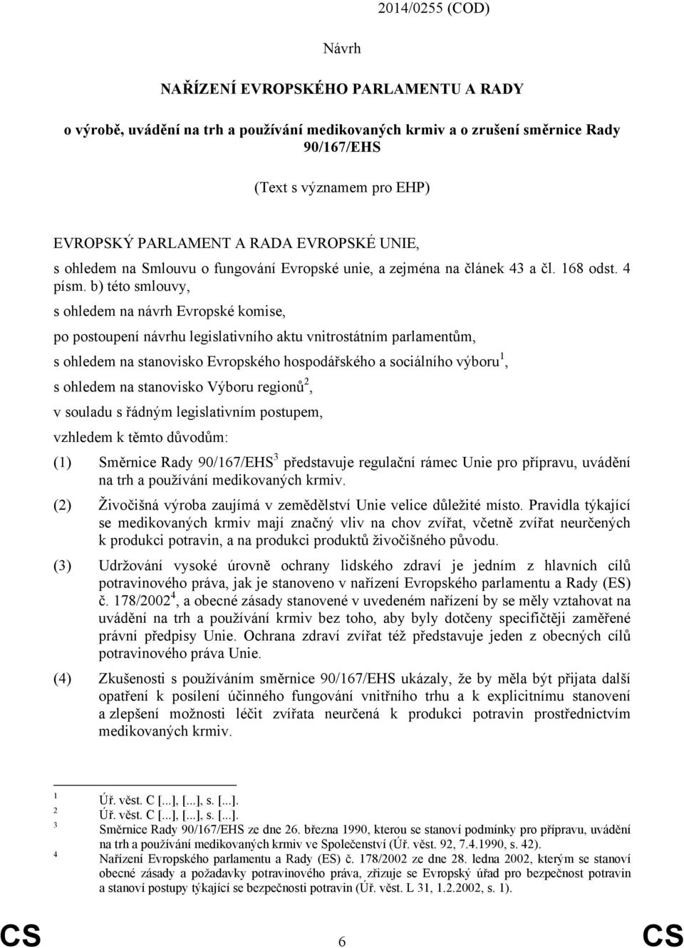 b) této smlouvy, s ohledem na návrh Evropské komise, po postoupení návrhu legislativního aktu vnitrostátním parlamentům, s ohledem na stanovisko Evropského hospodářského a sociálního výboru 1, s