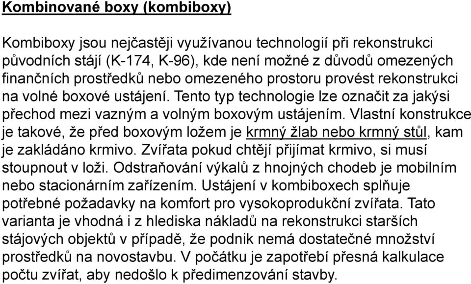 Vlastní konstrukce je takové, že před boxovým ložem je krmný žlab nebo krmný stůl, kam je zakládáno krmivo. Zvířata pokud chtějí přijímat krmivo, si musí stoupnout v loži.