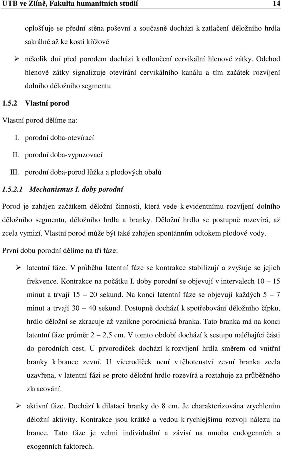 porodní doba-otevírací II. porodní doba-vypuzovací III. porodní doba-porod lůžka a plodových obalů 1.5.2.1 Mechanismus I.