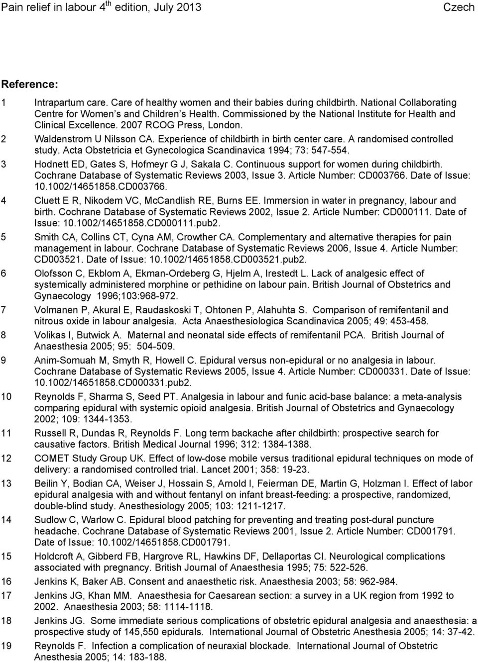A randomised controlled study. Acta Obstetricia et Gynecologica Scandinavica 1994; 73: 547-554. 3 Hodnett ED, Gates S, Hofmeyr G J, Sakala C. Continuous support for women during childbirth.