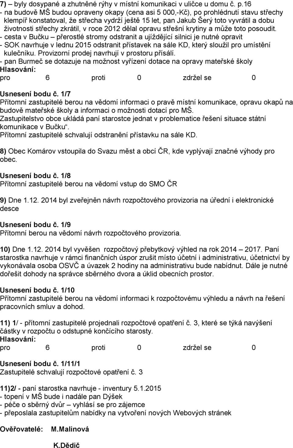 zkrátil, v roce 2012 dělal opravu střešní krytiny a můţe toto posoudit.