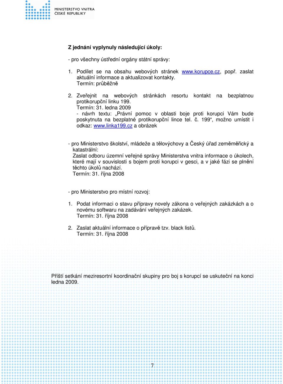 ledna 2009 - návrh textu: Právní pomoc v oblasti boje proti korupci Vám bude poskytnuta na bezplatné protikorupční lince tel. č. 199, možno umístit i odkaz: www.linka199.