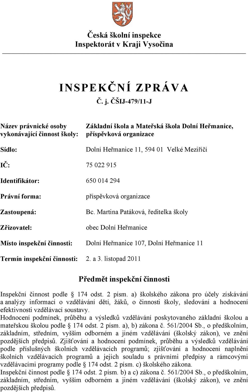 Identifikátor: 650 014 294 Právní forma: Zastoupená: Zřizovatel: příspěvková organizace Bc.