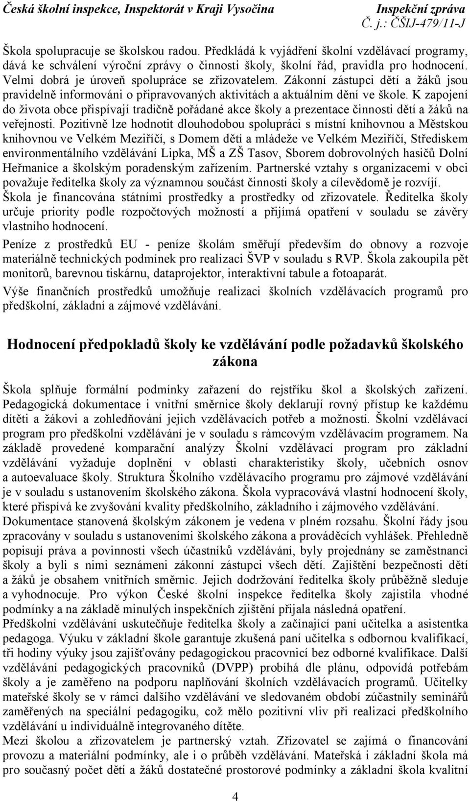 K zapojení do života obce přispívají tradičně pořádané akce školy a prezentace činnosti dětí a žáků na veřejnosti.