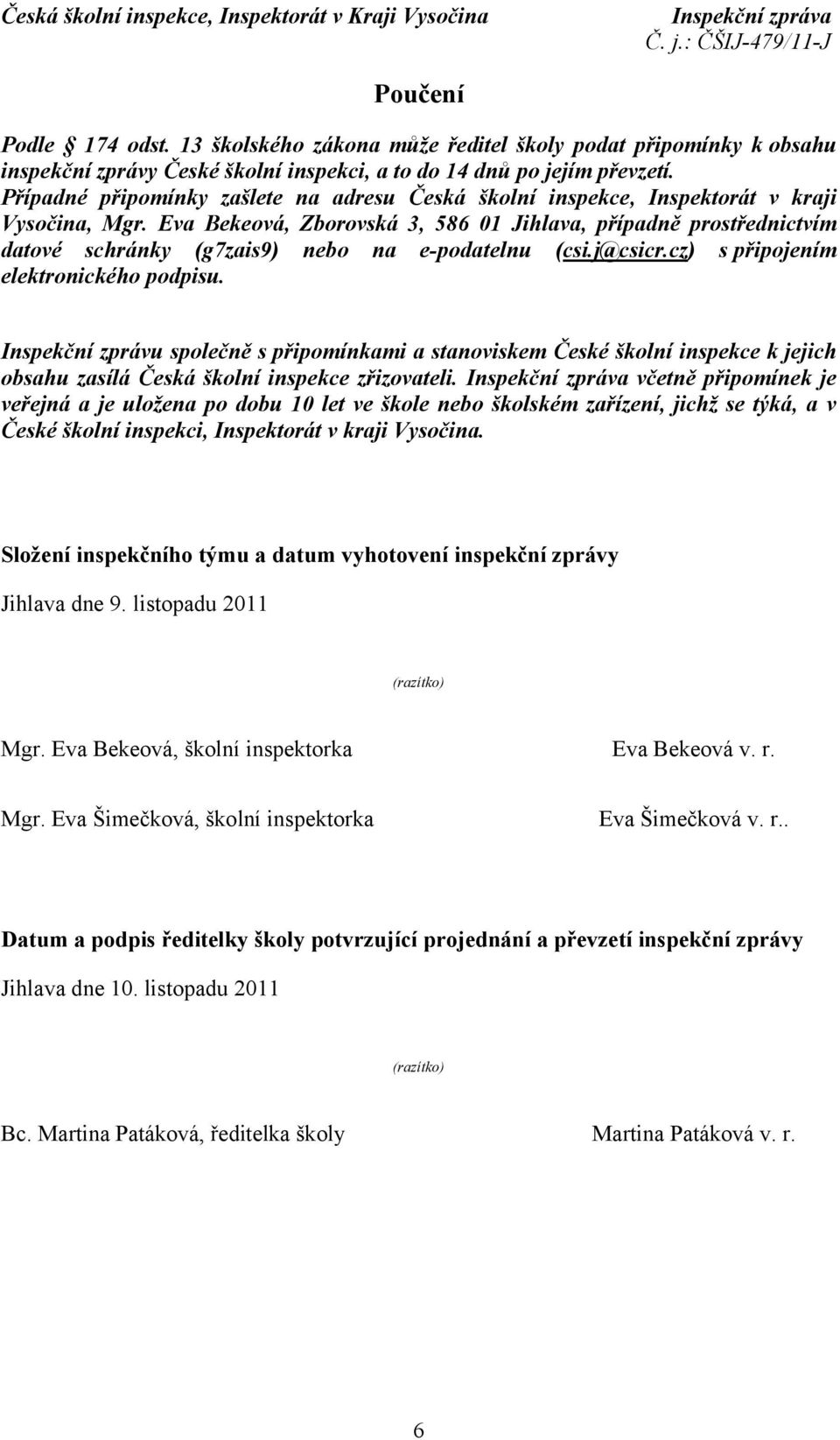 Eva Bekeová, Zborovská 3, 586 01 Jihlava, případně prostřednictvím datové schránky (g7zais9) nebo na e-podatelnu (csi.j@csicr.cz) s připojením elektronického podpisu.