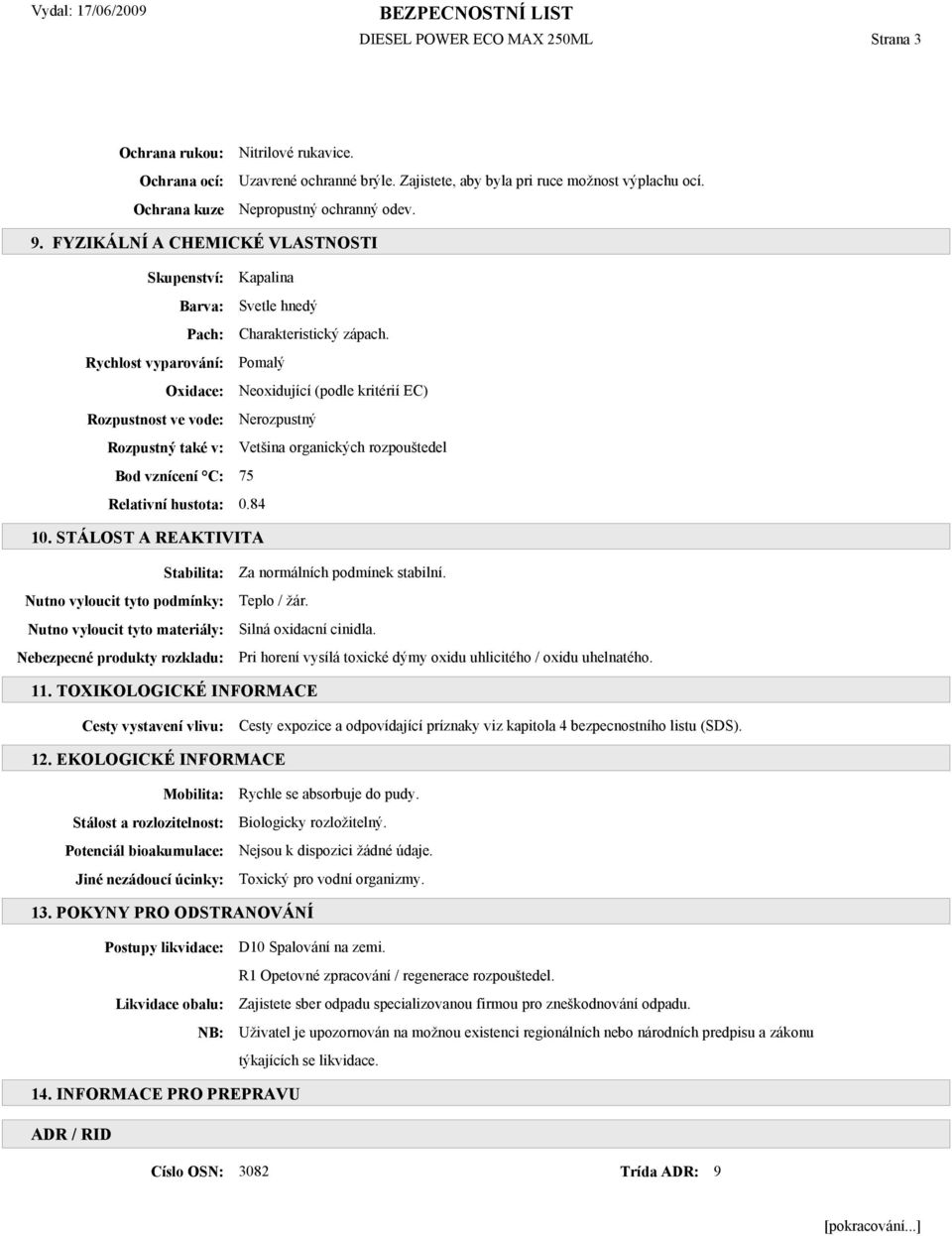 Rychlost vyparování: Pomalý Oxidace: Neoxidující (podle kritérií EC) Rozpustnost ve vode: Nerozpustný Rozpustný také v: Vetšina organických rozpouštedel Bod vznícení C: 75 Relativní hustota: 0.84 10.