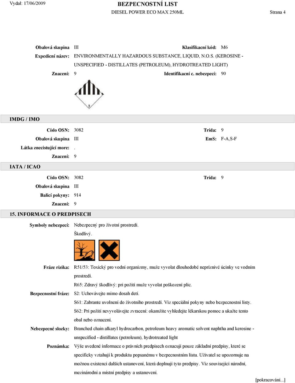 Znacení: 9 IATA / ICAO Císlo OSN: 3082 Trída: 9 Obalová skupina III Balicí pokyny: 914 Znacení: 9 15. INFORMACE O PREDPISECH Symboly nebezpecí: Nebezpecný pro životní prostredí. Škodlivý.