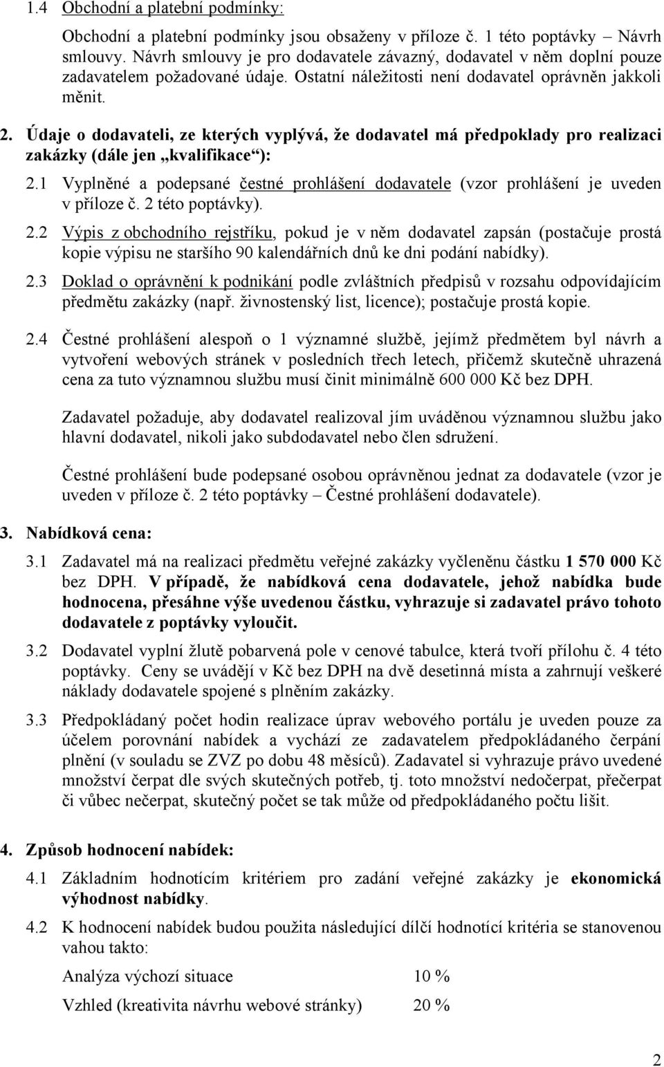 Údaje o dodavateli, ze kterých vyplývá, že dodavatel má předpoklady pro realizaci zakázky (dále jen kvalifikace ): 2.