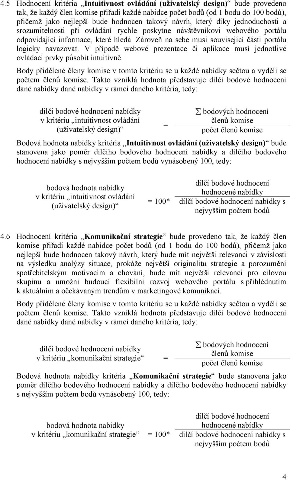 Zároveň na sebe musí související části portálu logicky navazovat. V případě webové prezentace či aplikace musí jednotlivé ovládací prvky působit intuitivně. počtem.