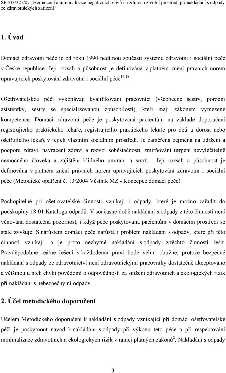 Ošetřovatelskou péči vykonávají kvalifikovaní pracovníci (všeobecné sestry, porodní asistentky, sestry se specializovanou způsobilostí), kteří mají zákonem vymezené kompetence.