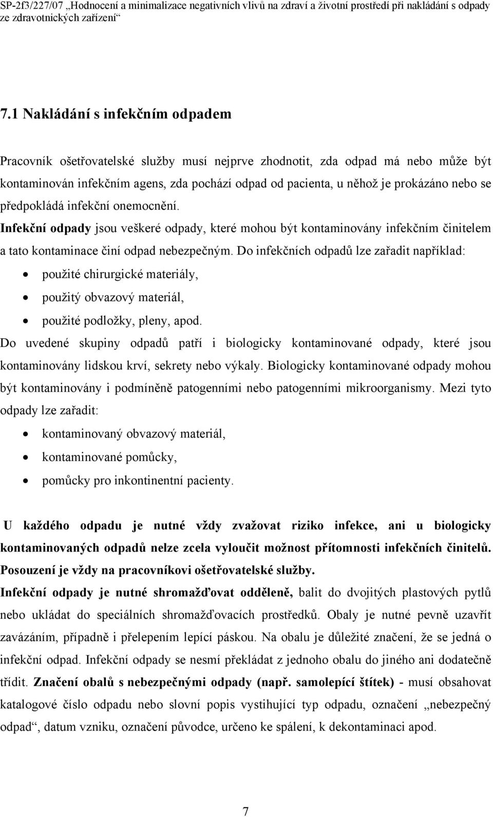 Do infekčních odpadů lze zařadit například: použité chirurgické materiály, použitý obvazový materiál, použité podložky, pleny, apod.