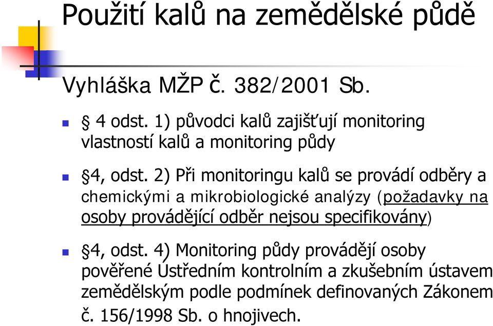 2) Při monitoringu kalů se provádí odběry a chemickými a mikrobiologické analýzy (požadavky na osoby provádějící