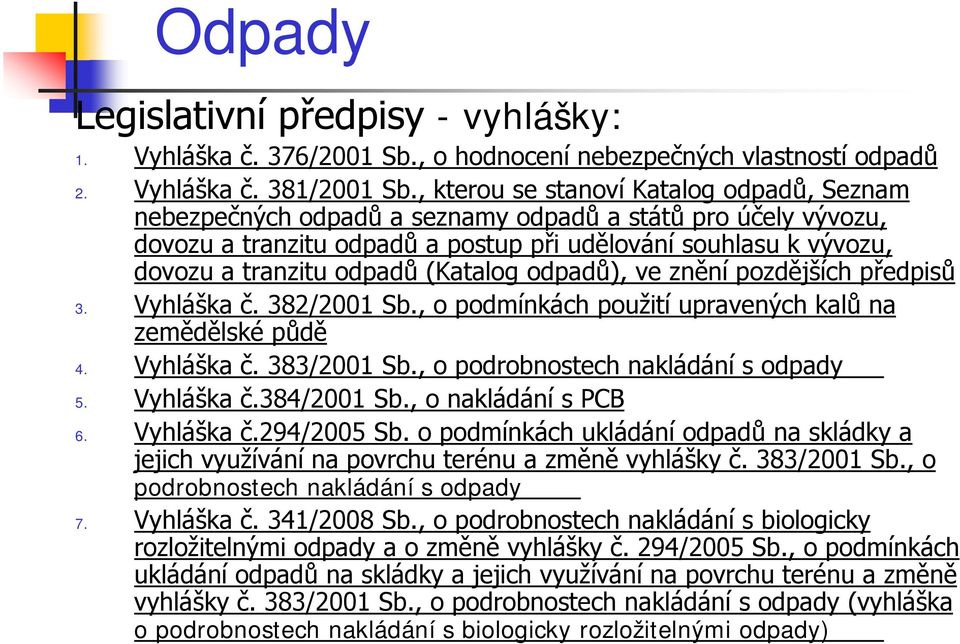 (Katalog odpadů), ve znění pozdějších předpisů 3. Vyhláška č. 382/2001 Sb., o podmínkách použití upravených kalů na zemědělské půdě 4. Vyhláška č. 383/2001 Sb., o podrobnostech nakládání s odpady 5.