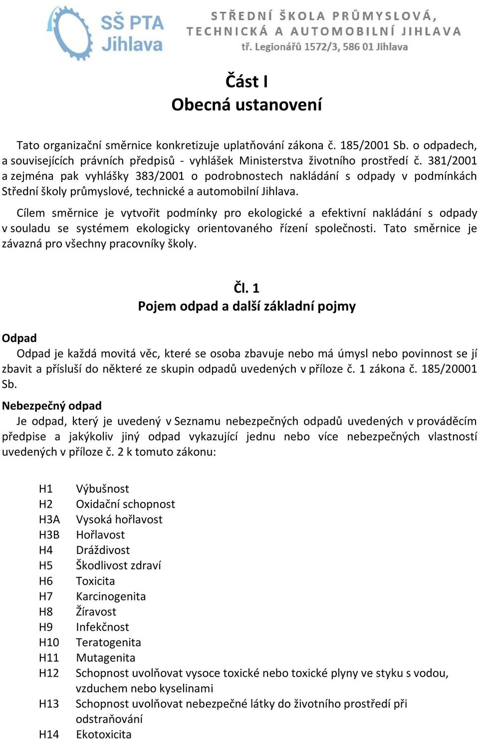 Cílem směrnice je vytvořit podmínky pro ekologické a efektivní nakládání s odpady v souladu se systémem ekologicky orientovaného řízení společnosti.