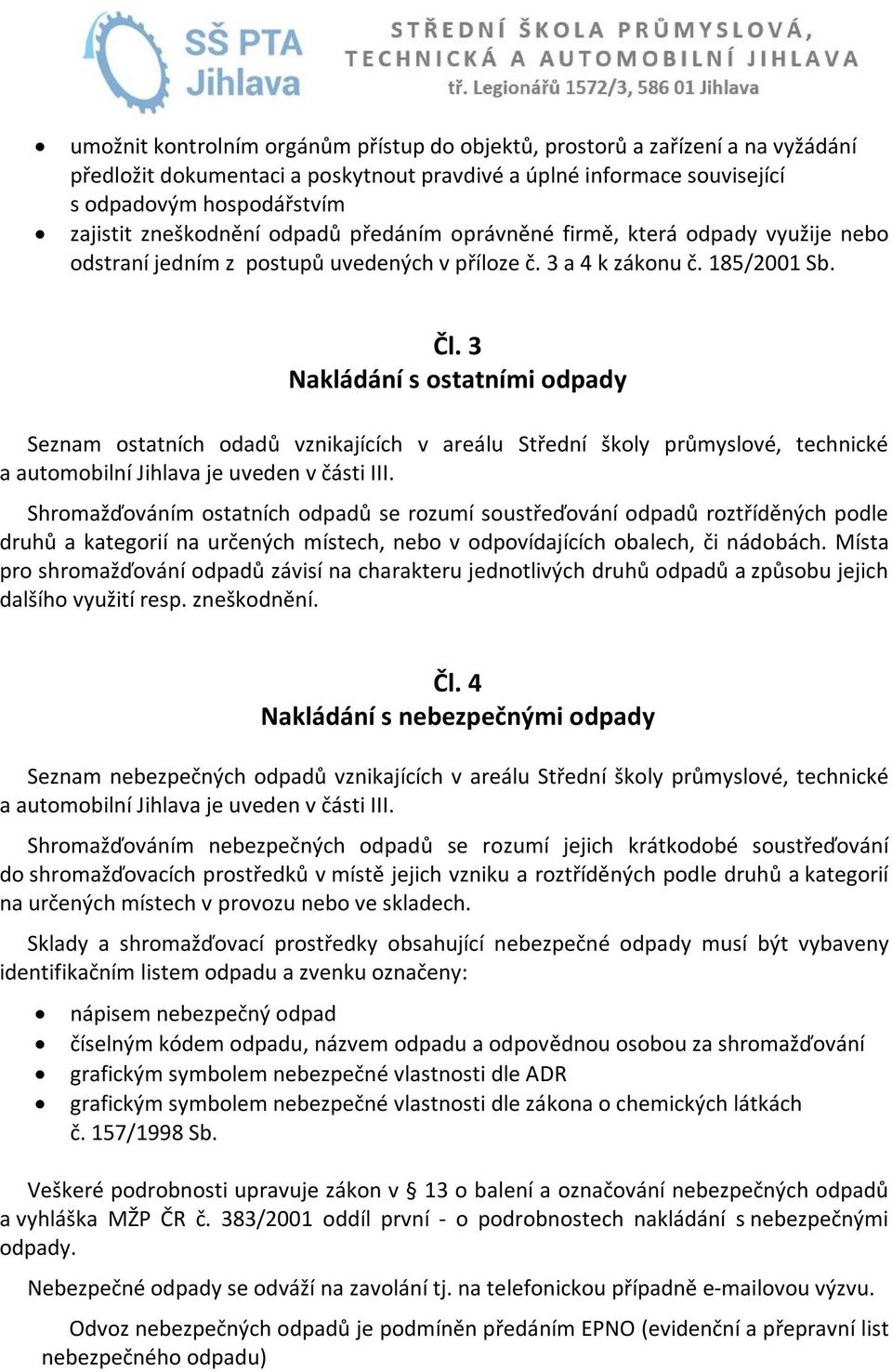 3 akládání s ostatními odpady Seznam ostatních odadů vznikajících v areálu Střední školy průmyslové, technické a automobilní Jihlava je uveden v části III.