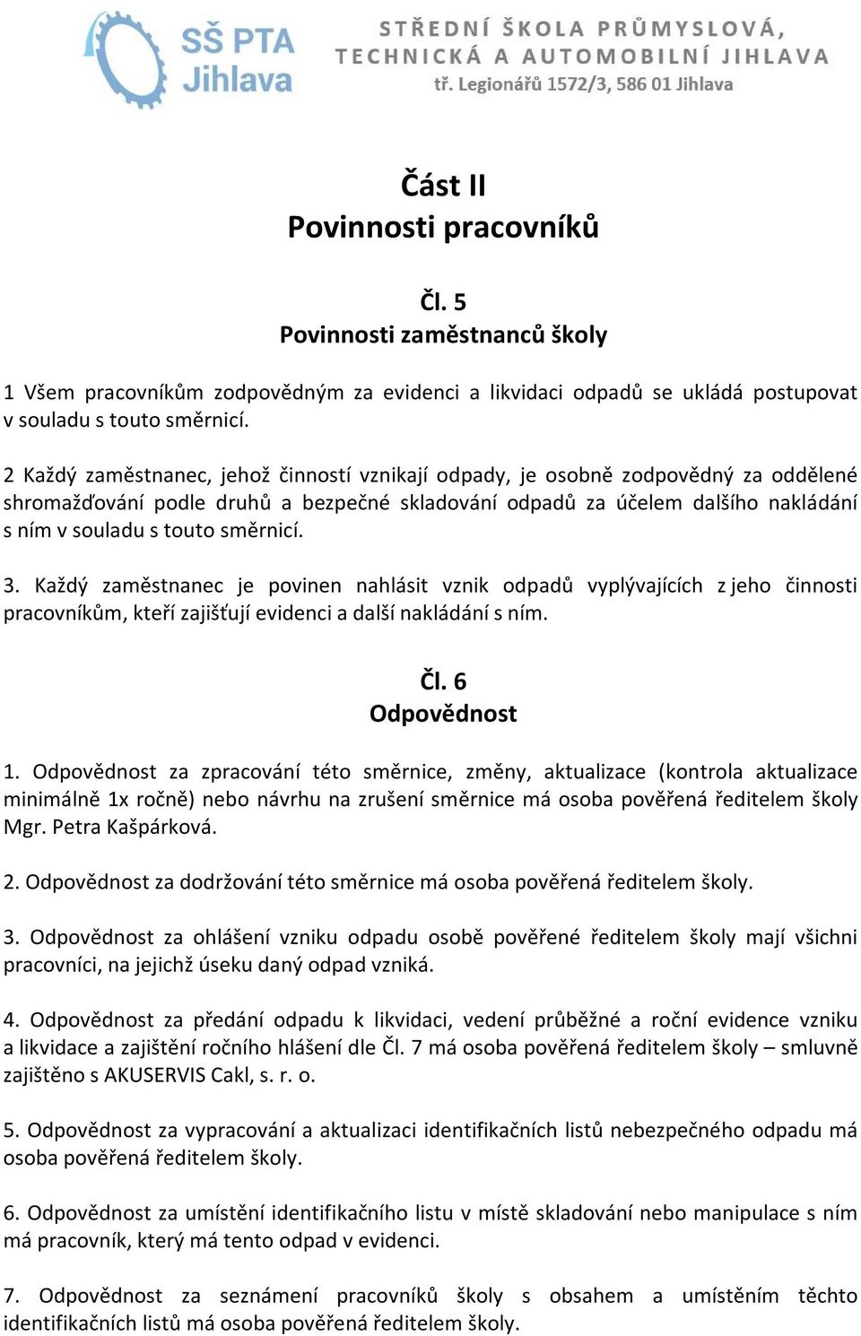 směrnicí. 3. Každý zaměstnanec je povinen nahlásit vznik odpadů vyplývajících z jeho činnosti pracovníkům, kteří zajišťují evidenci a další nakládání s ním. Čl. 6 dpovědnost 1.