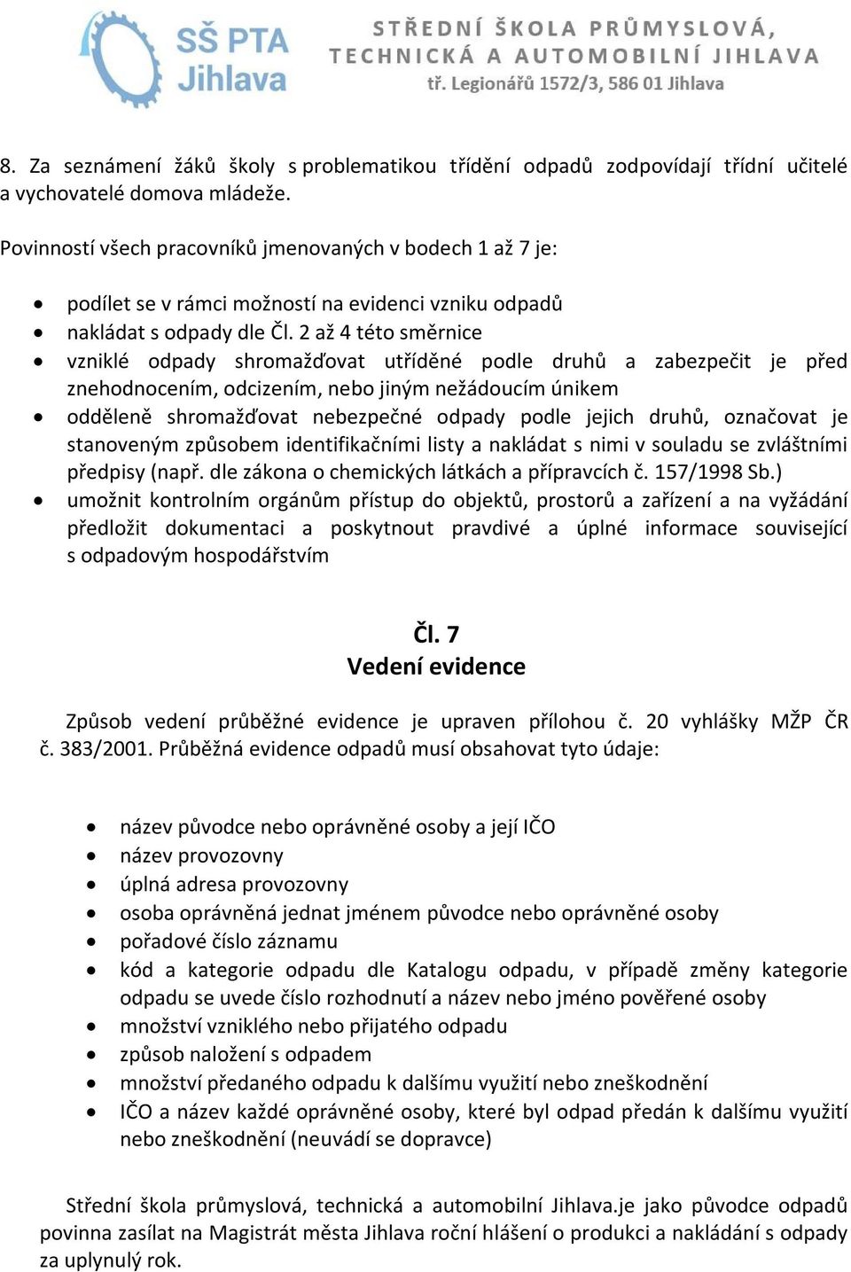 2 až 4 této směrnice vzniklé odpady shromažďovat utříděné podle druhů a zabezpečit je před znehodnocením, odcizením, nebo jiným nežádoucím únikem odděleně shromažďovat nebezpečné odpady podle jejich