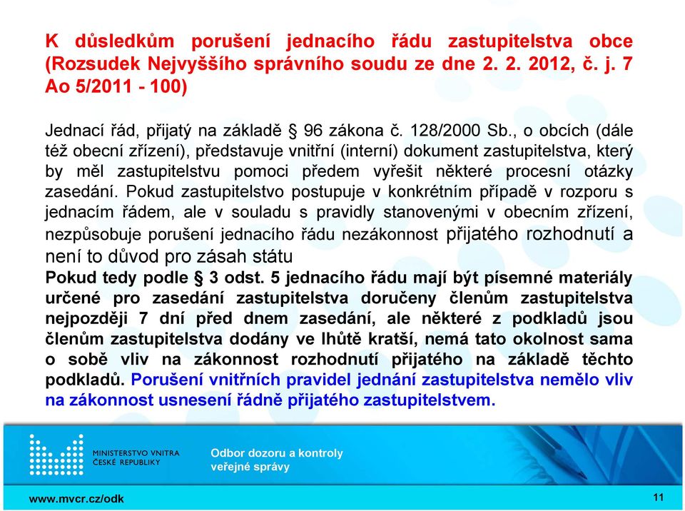 Pokud zastupitelstvo postupuje v konkrétním případě v rozporu s jednacím řádem, ale v souladu s pravidly stanovenými v obecním zřízení, nezpůsobuje porušení jednacího řádu nezákonnost přijatého