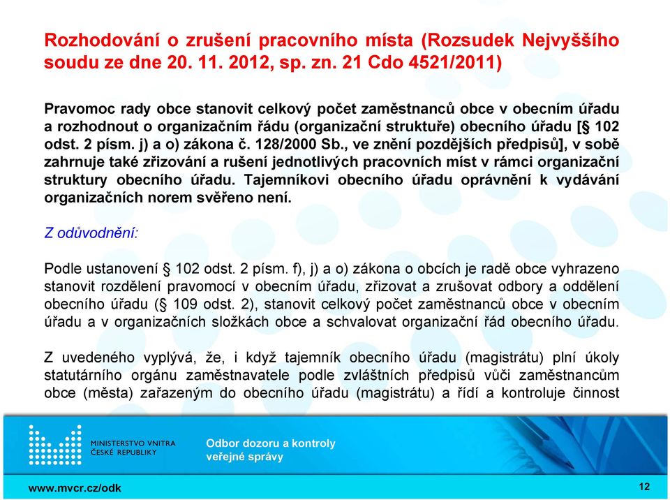 j) a o) zákona č. 128/2000 Sb., ve znění pozdějších předpisů], v sobě zahrnuje také zřizování a rušení jednotlivých pracovních míst v rámci organizační struktury obecního úřadu.