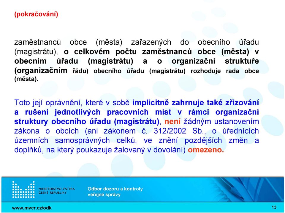 Toto její oprávnění, které v sobě implicitně zahrnuje také zřizování a rušení jednotlivých pracovních míst v rámci organizační struktury obecního úřadu