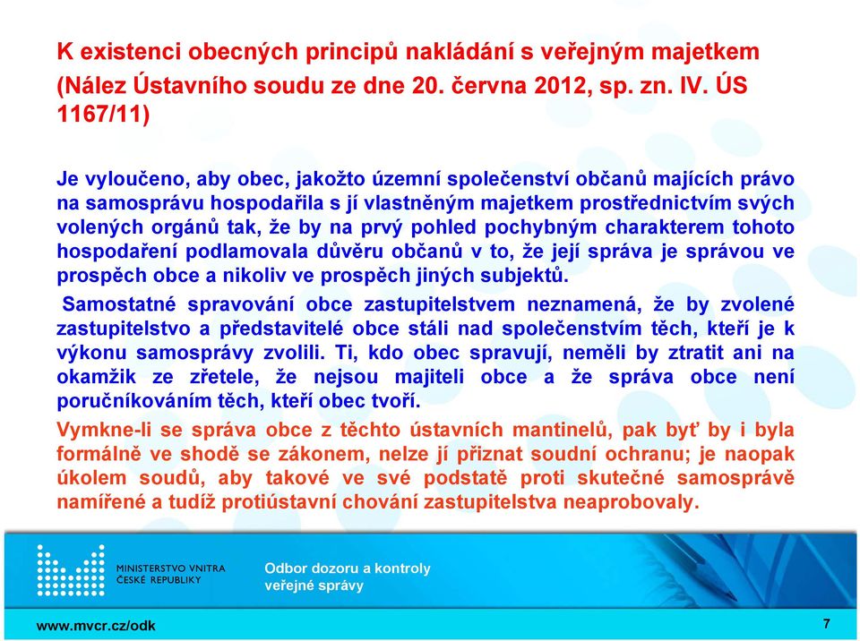 pohled pochybným charakterem tohoto hospodaření podlamovala důvěru občanů v to, že její správa je správou ve prospěch obce a nikoliv ve prospěch jiných subjektů.