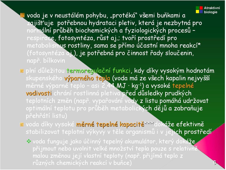 bílkovin plní důležitou termoregulační funkci, kdy díky vysokým hodnotám skupenského výparného tepla (voda má ze všech kapalin nejvyšší měrné výparné teplo asi 2,44 MJ kg -1 ) a vysoké tepelné