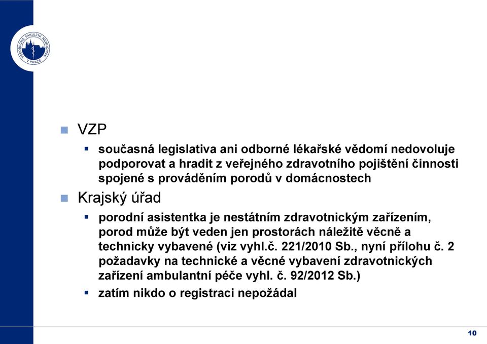 porod může být veden jen prostorách náležitě věcně a technicky vybavené (viz vyhl.č. 221/2010 Sb., nyní přílohu č.