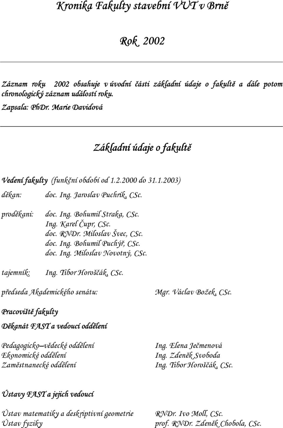 doc. RNDr. Miloslav Švec, CSc. doc. Ing. Bohumil Puchýř, CSc. doc. Ing. Miloslav Novotný, CSc. Ing. Tibor Horoščák, CSc. předseda Akademického senátu: Mgr. Václav Božek, CSc.